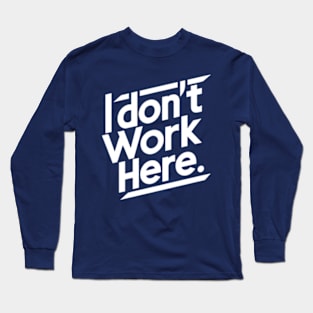 I Don't Work Here Long Sleeve T-Shirt